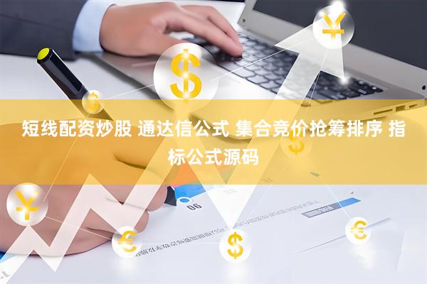 短线配资炒股 通达信公式 集合竞价抢筹排序 指标公式源码