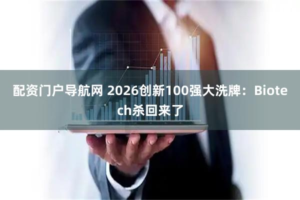 配资门户导航网 2026创新100强大洗牌：Biotech杀回来了